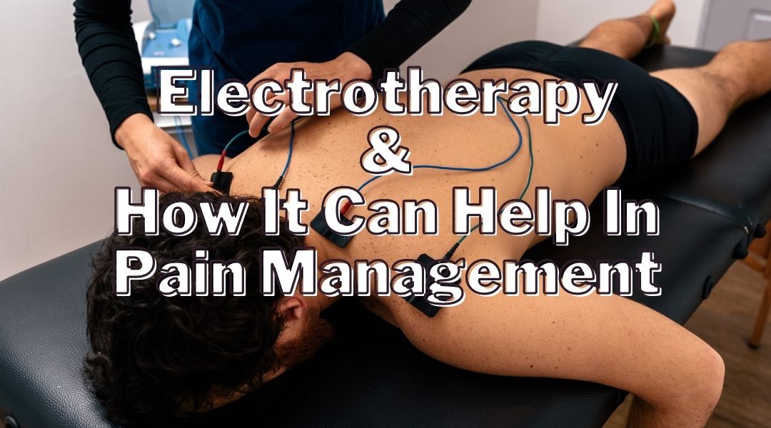 Electrotherapy & How It Can Help In Pain Management